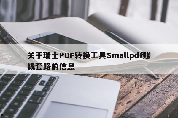 关于瑞士PDF转换工具Smallpdf赚钱套路的信息